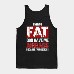 Not Fat God Gave Me Airbags Because I'm Precious Tank Top